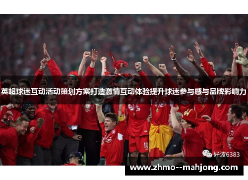 英超球迷互动活动策划方案打造激情互动体验提升球迷参与感与品牌影响力