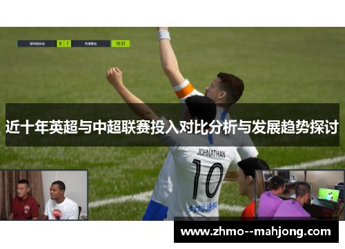 近十年英超与中超联赛投入对比分析与发展趋势探讨 近十年英超与中超联赛投入对比分析与发展趋势探讨