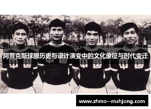 阿贾克斯球服历史与设计演变中的文化象征与时代变迁