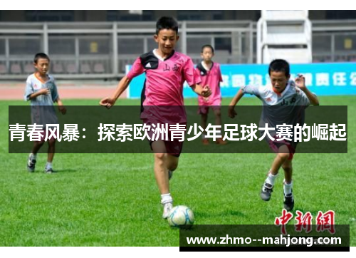 青春风暴：探索欧洲青少年足球大赛的崛起