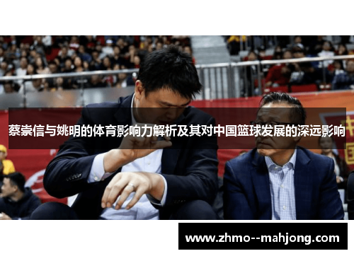 蔡崇信与姚明的体育影响力解析及其对中国篮球发展的深远影响 蔡崇信与姚明的体育影响力解析及其对中国篮球发展的深远影响