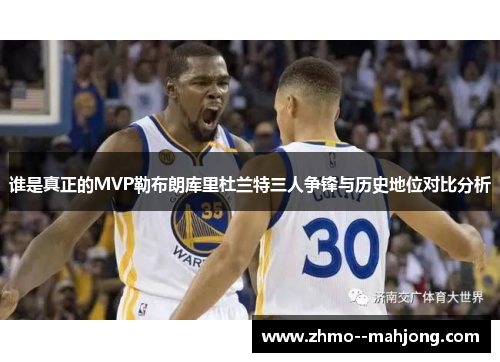 谁是真正的MVP勒布朗库里杜兰特三人争锋与历史地位对比分析
