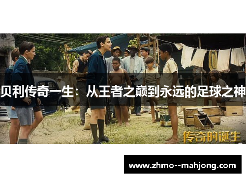 贝利传奇一生：从王者之巅到永远的足球之神