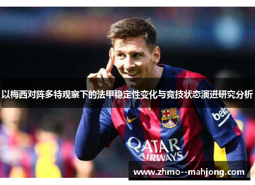 以梅西对阵多特观察下的法甲稳定性变化与竞技状态演进研究分析 以梅西对阵多特观察下的法甲稳定性变化与竞技状态演进研究分析