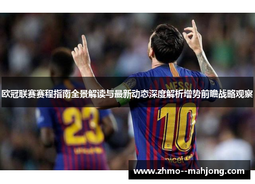 欧冠联赛赛程指南全景解读与最新动态深度解析增势前瞻战略观察