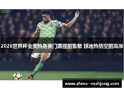 2026世界杯全美热身赛门票提前售罄 球迷热情空前高涨