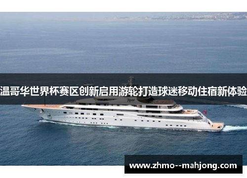 温哥华世界杯赛区创新启用游轮打造球迷移动住宿新体验