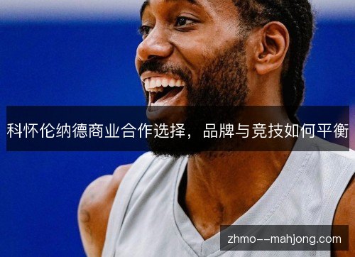 科怀伦纳德商业合作选择,品牌与竞技如何平衡 科怀伦纳德商业合作选择,品牌与竞技如何平衡